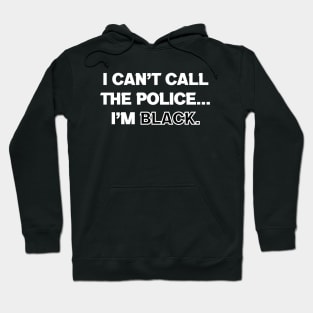 I Can't Call The Police... I'm Black Hoodie